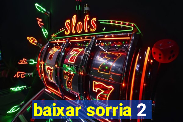 baixar sorria 2